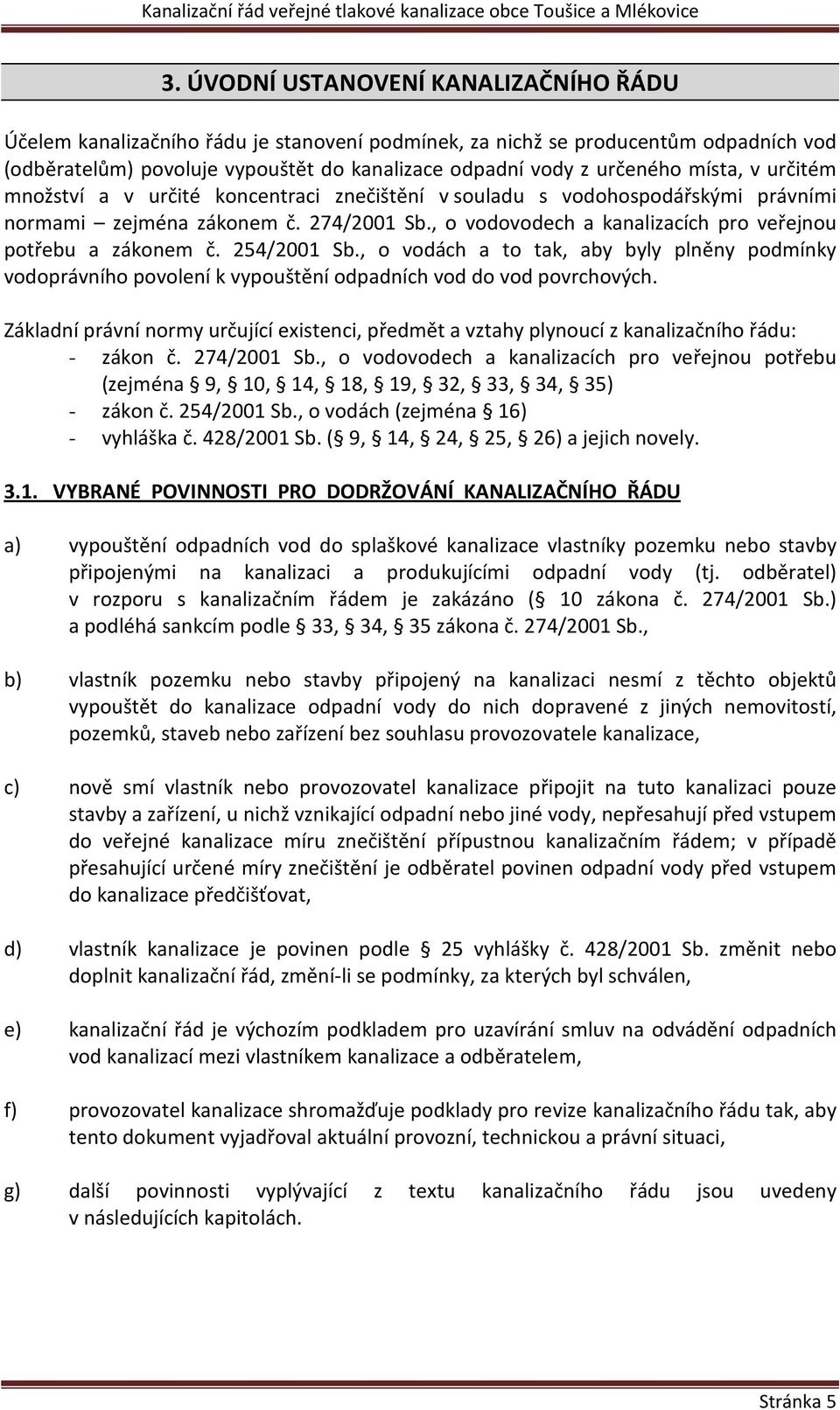 , o vodovodech a kanalizacích pro veřejnou potřebu a zákonem č. 254/2001 Sb., o vodách a to tak, aby byly plněny podmínky vodoprávního povolení k vypouštění odpadních vod do vod povrchových.