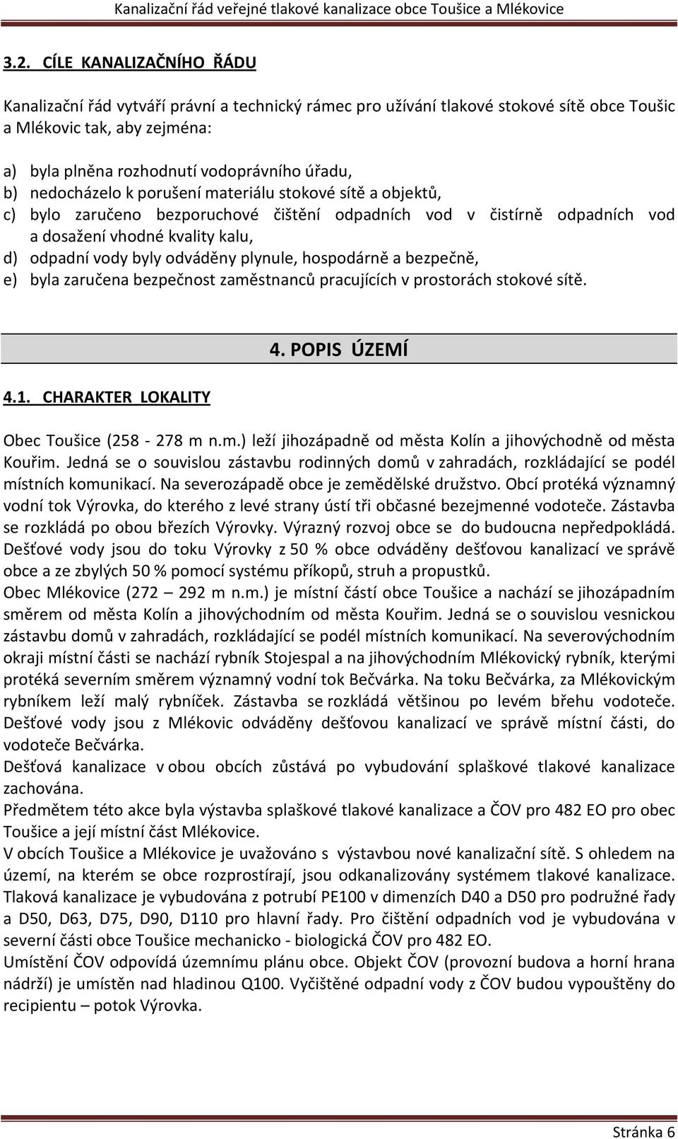 plynule, hospodárně a bezpečně, e) byla zaručena bezpečnost zaměstnanců pracujících v prostorách stokové sítě. 4.1. CHARAKTER LOKALITY 4. POPIS ÚZEMÍ Obec Toušice (258-278 m n.m.) leží jihozápadně od města Kolín a jihovýchodně od města Kouřim.