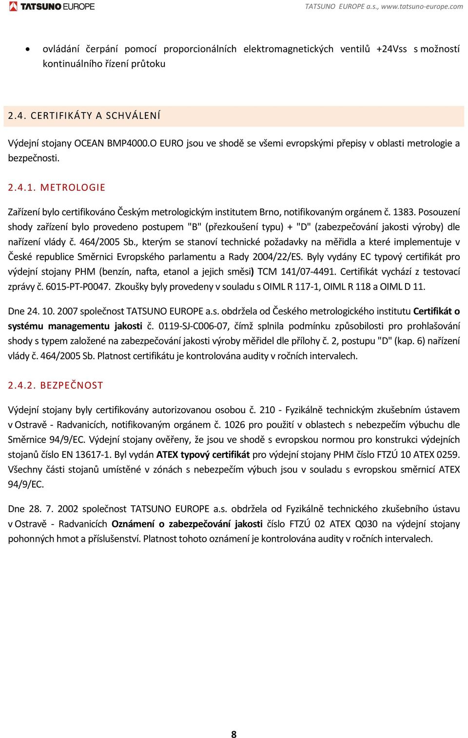 Posouzení shody zařízení bylo provedeno postupem "B" (přezkoušení typu) + "D" (zabezpečování jakosti výroby) dle nařízení vlády č. 464/2005 Sb.