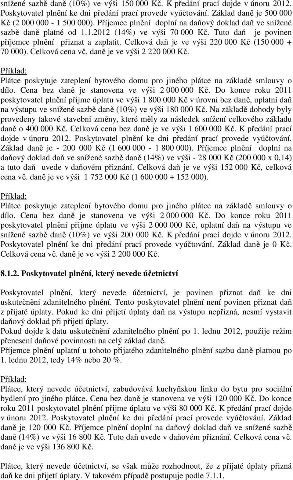 Celková daň je ve výši 220 000 Kč (150 000 + 70 000). Celková cena vč. daně je ve výši 2 220 000 Kč. Plátce poskytuje zateplení bytového domu pro jiného plátce na základě smlouvy o dílo.