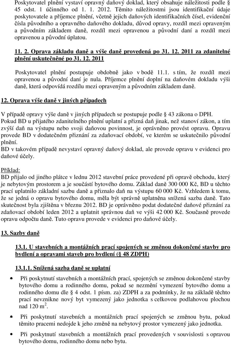 rozdíl mezi opraveným a původním základem daně, rozdíl mezi opravenou a původní daní a rozdíl mezi opravenou a původní úplatou. 11. 2. Oprava základu daně a výše daně provedená po 31. 12.