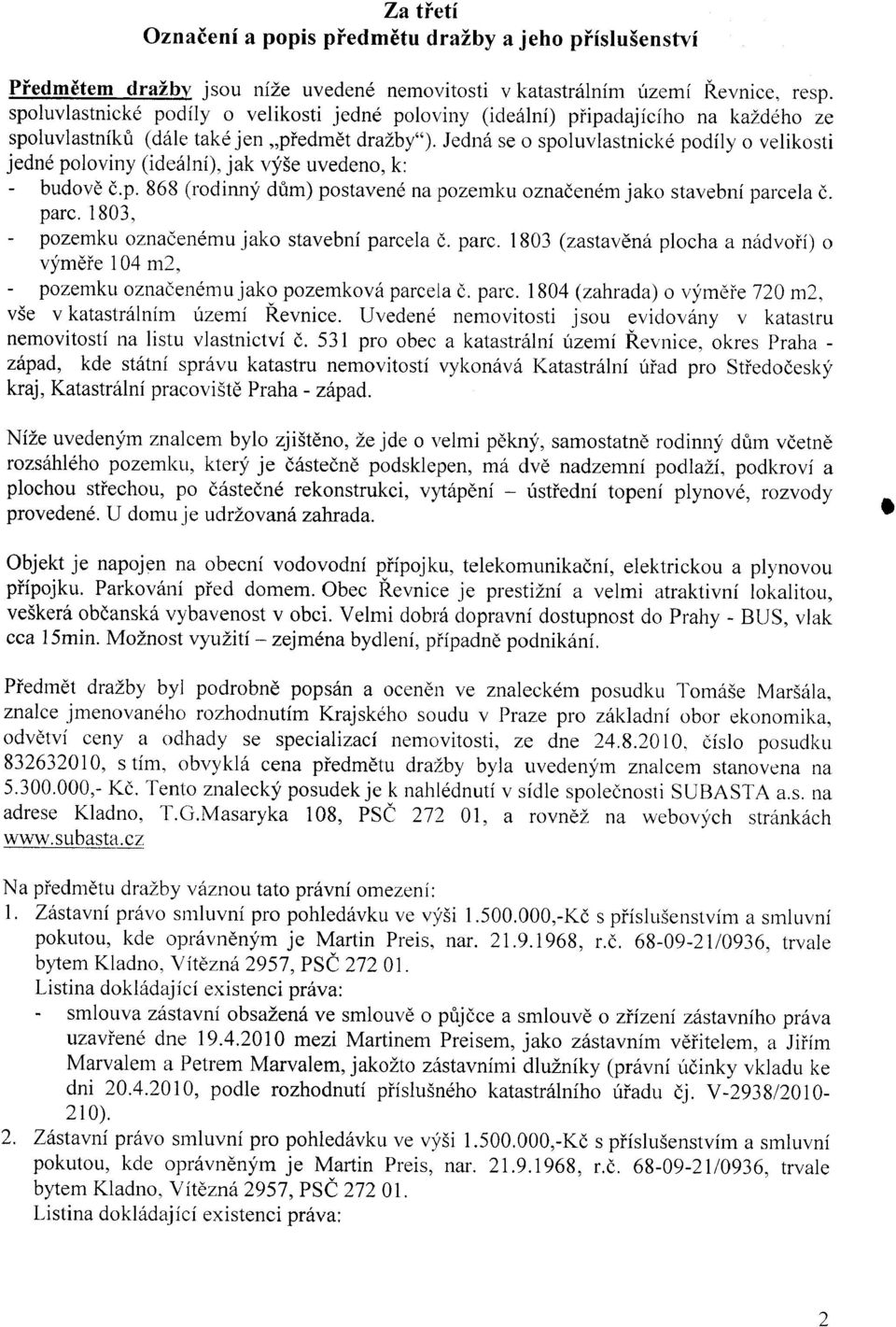 Jedná se o spoluvlastnické podíly o velikosti jedné poloviny (ideální), jak výše uvedeno, k: budově č.p. 868 (rodinný dům) postavené na pozemku označeném jako stavební parce