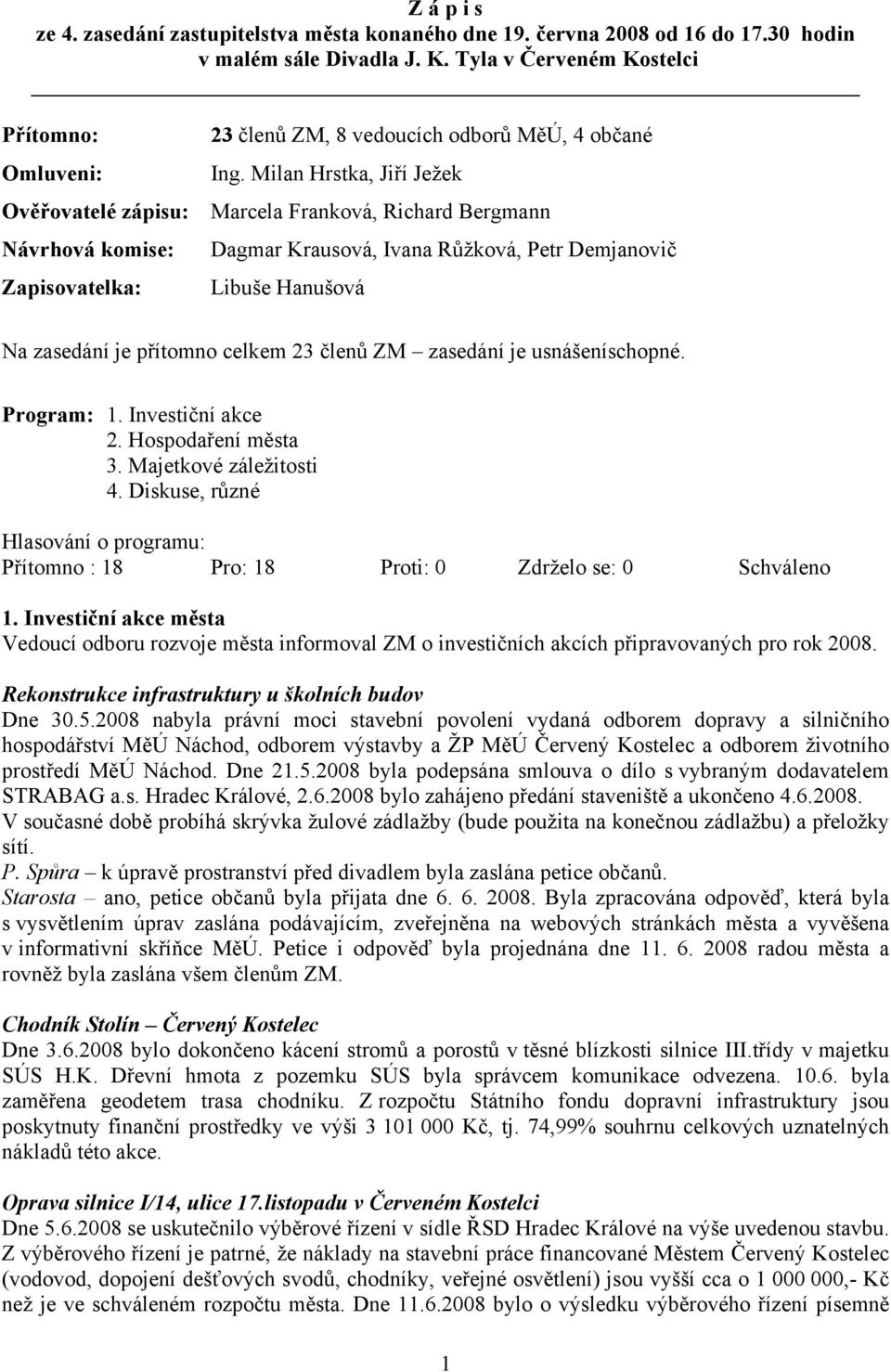 Milan Hrstka, Jiří Ježek Ověřovatelé zápisu: Marcela Franková, Richard Bergmann Návrhová komise: Dagmar Krausová, Ivana Růžková, Petr Demjanovič Zapisovatelka: Libuše Hanušová Na zasedání je přítomno