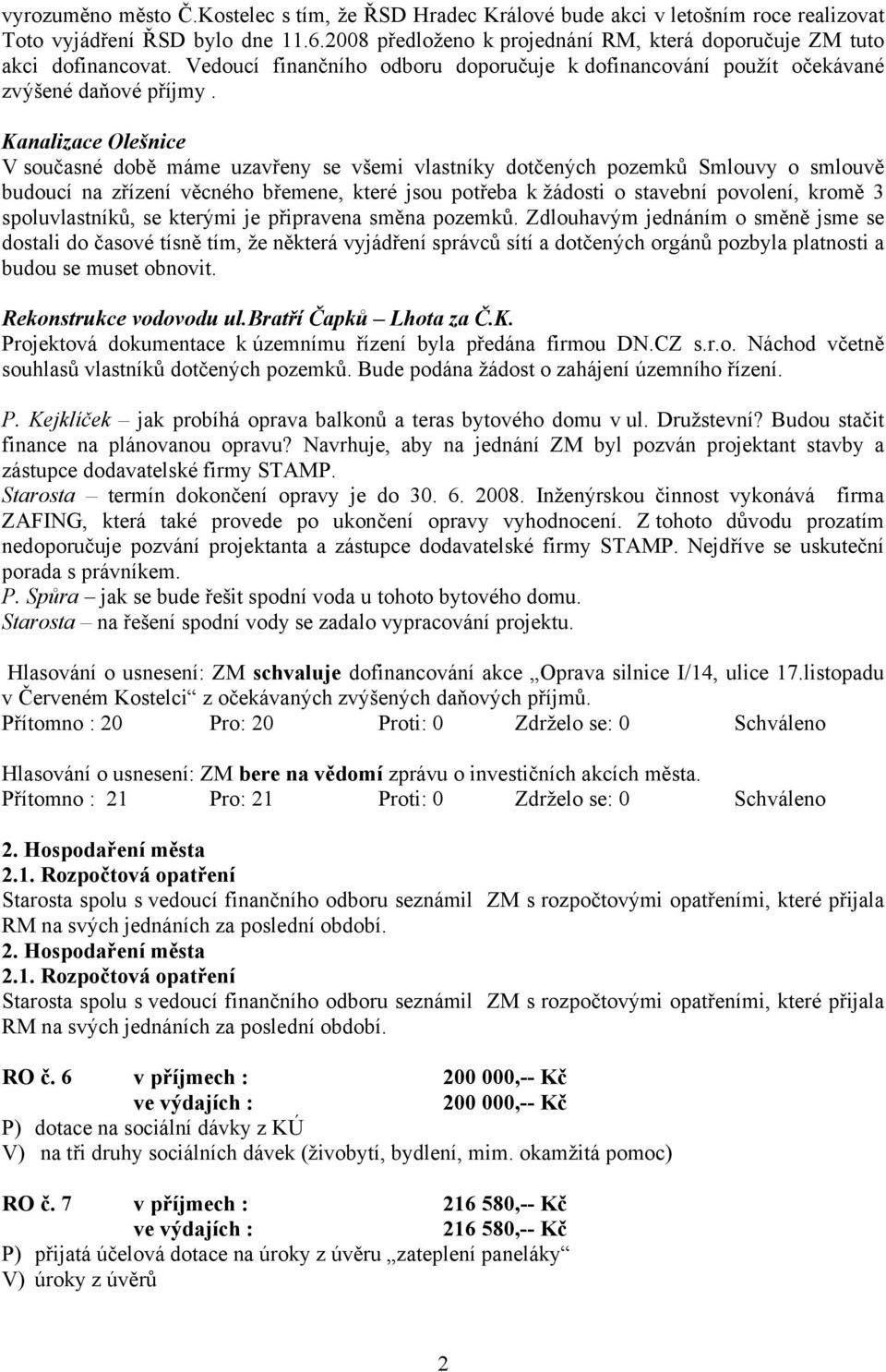 Kanalizace Olešnice V současné době máme uzavřeny se všemi vlastníky dotčených pozemků Smlouvy o smlouvě budoucí na zřízení věcného břemene, které jsou potřeba k žádosti o stavební povolení, kromě 3