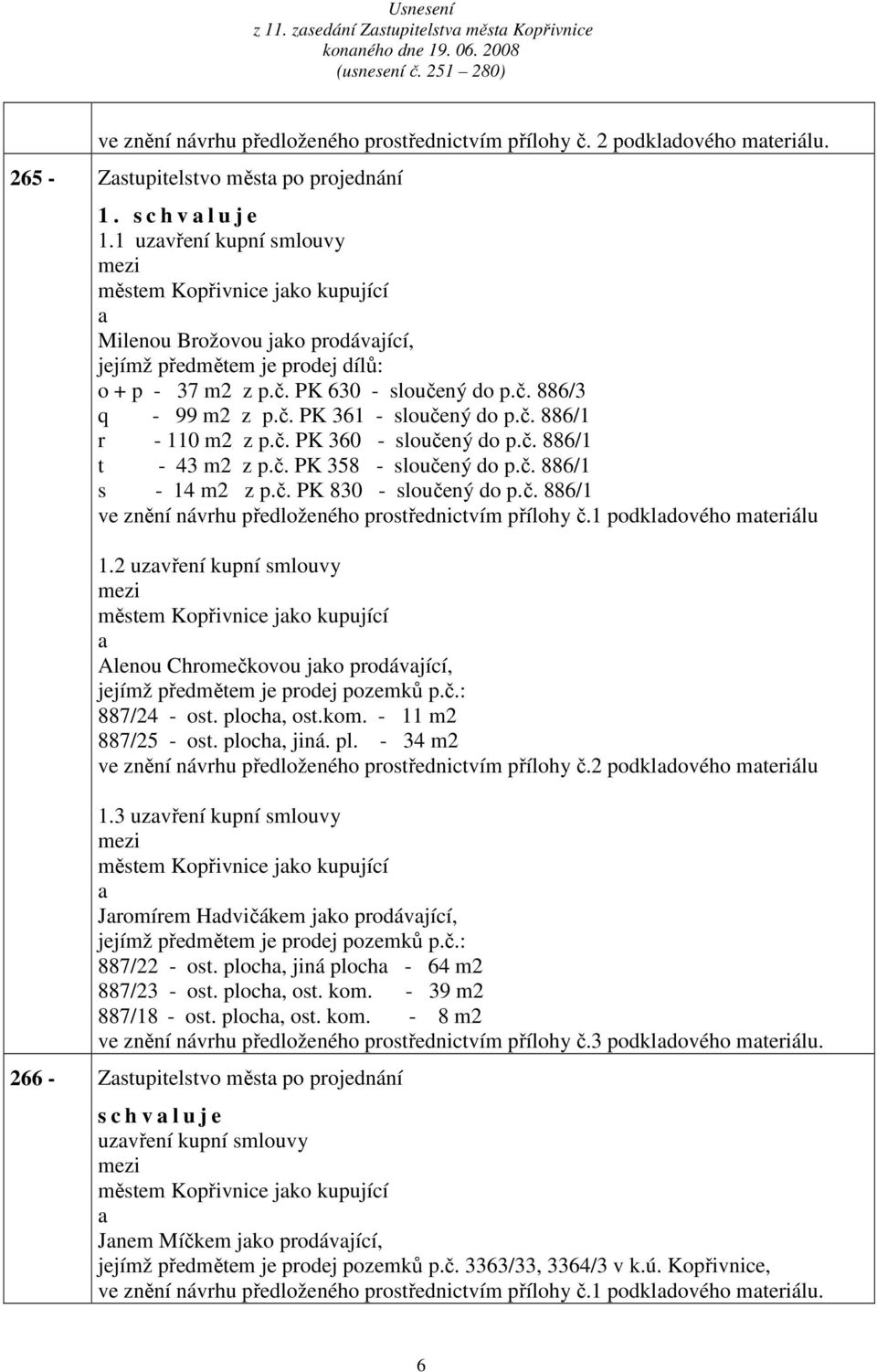 č. PK 361 - sloučený do p.č. 886/1 r - 110 m2 z p.č. PK 360 - sloučený do p.č. 886/1 t - 43 m2 z p.č. PK 358 - sloučený do p.č. 886/1 s - 14 m2 z p.č. PK 830 - sloučený do p.č. 886/1 ve znění návrhu předloženého prostřednictvím přílohy č.