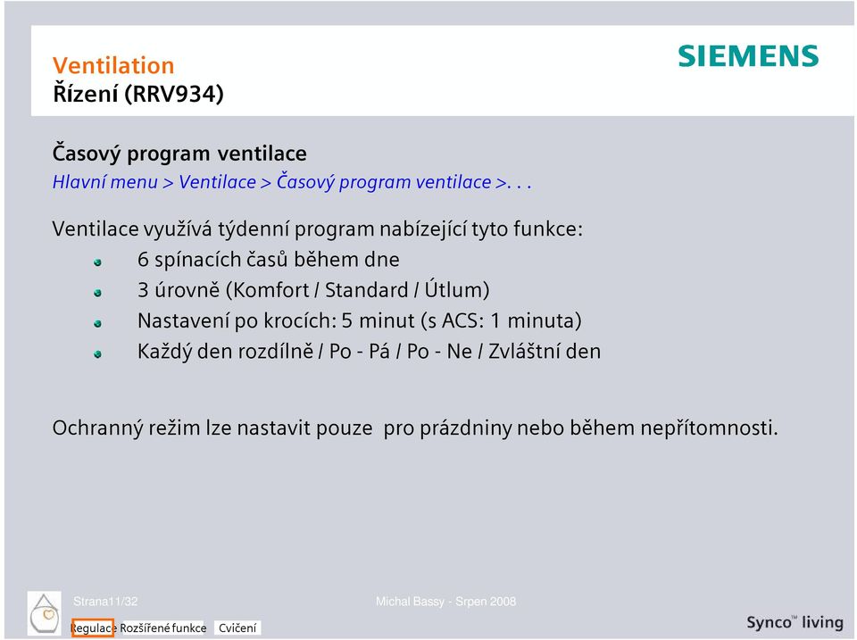 (Komfort / Standard / Útlum) Nastavení po krocích: 5 minut (s ACS: 1 minuta) Každý den rozdílně / Po -