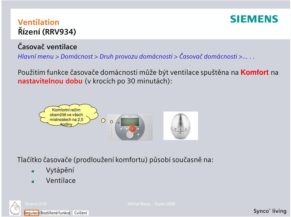 dobu (v krocích po 30 minutách): Komfortní režim okamžitě ve všech místnostech na 2,5 hodiny