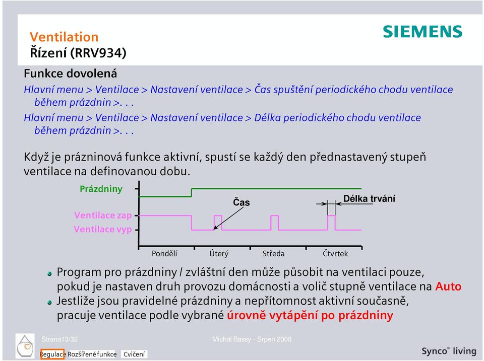 .. Když je prázninová funkce aktivní, spustí se každý den přednastavený stupeň ventilace na definovanou dobu.