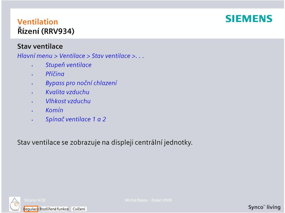 vzduchu Vlhkost vzduchu Komín Spínač ventilace 1 a 2 Stav ventilace