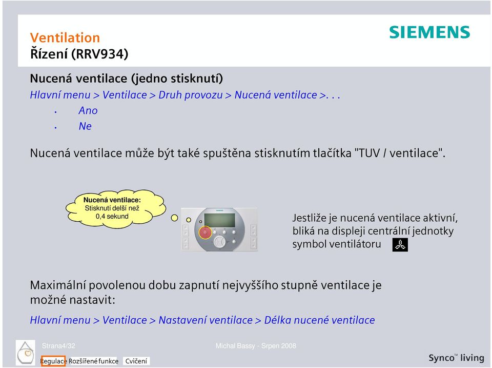 Nucená ventilace: Stisknutí delší než 0,4 sekund Jestliže je nucená ventilace aktivní, bliká na displeji centrální jednotky