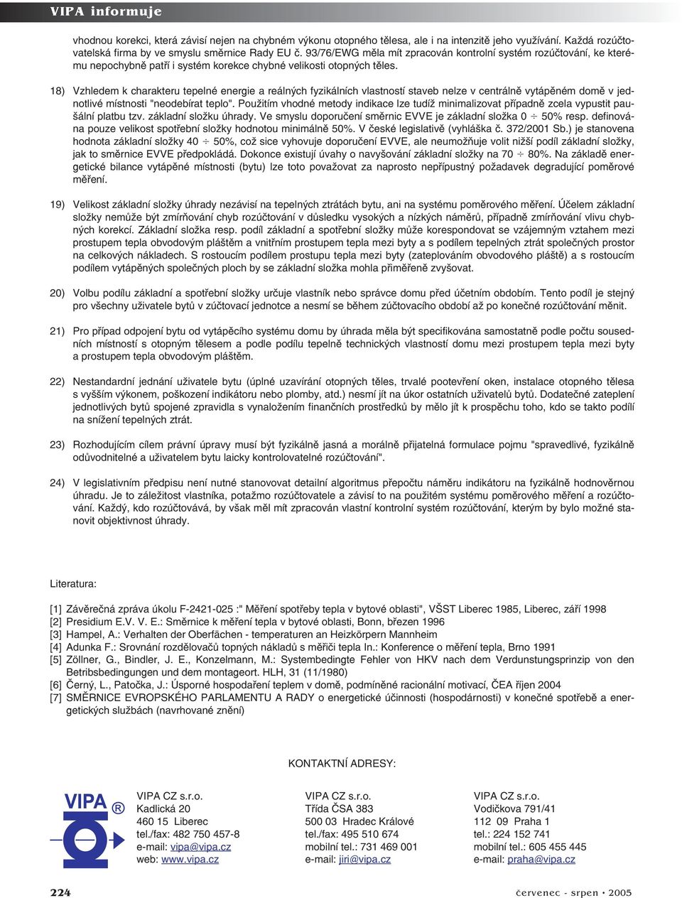 18) Vzhledem k charakteru tepelné energie a reálných fyzikálních vlastností staveb nelze v centrálně vytápěném domě v jed notlivé místnosti "neodebírat teplo".