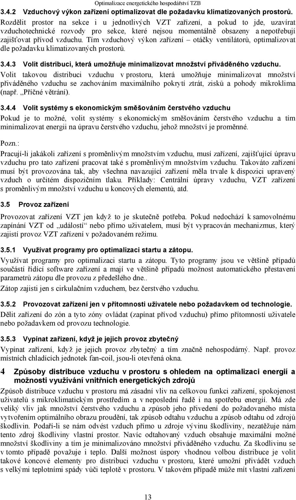 Tím vzduchový výkon zařízení otáčky ventilátorů, optimalizovat dle požadavku klimatizovaných prostorů. 3.4.3 Volit distribuci, která umožňuje minimalizovat množství přiváděného vzduchu.