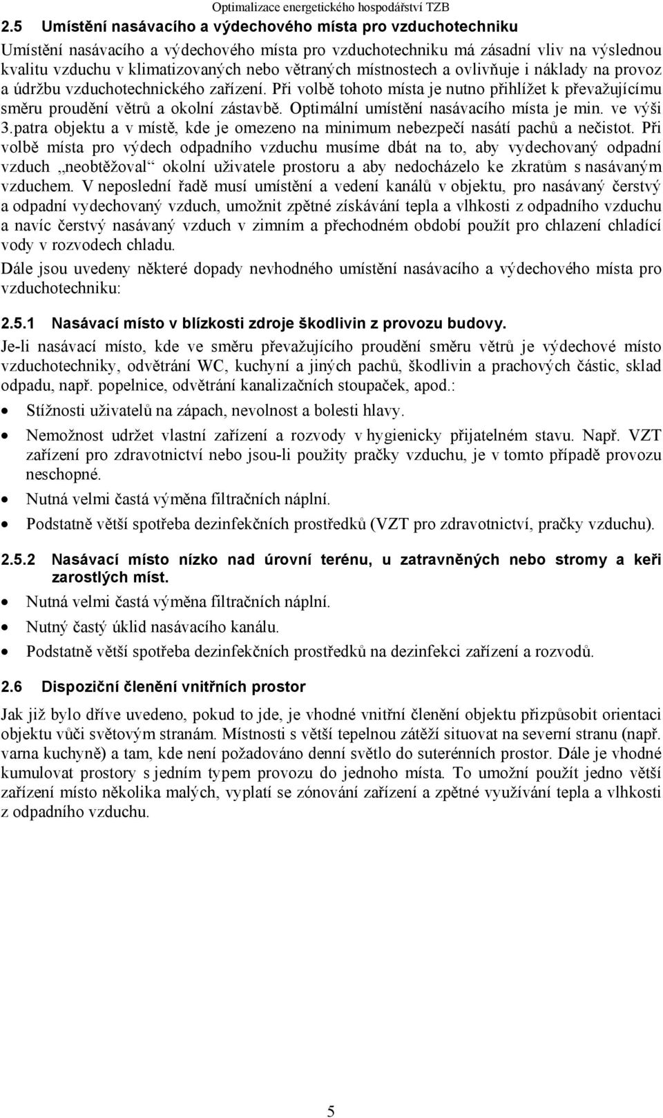 Optimální umístění nasávacího místa je min. ve výši 3.patra objektu a v místě, kde je omezeno na minimum nebezpečí nasátí pachů a nečistot.