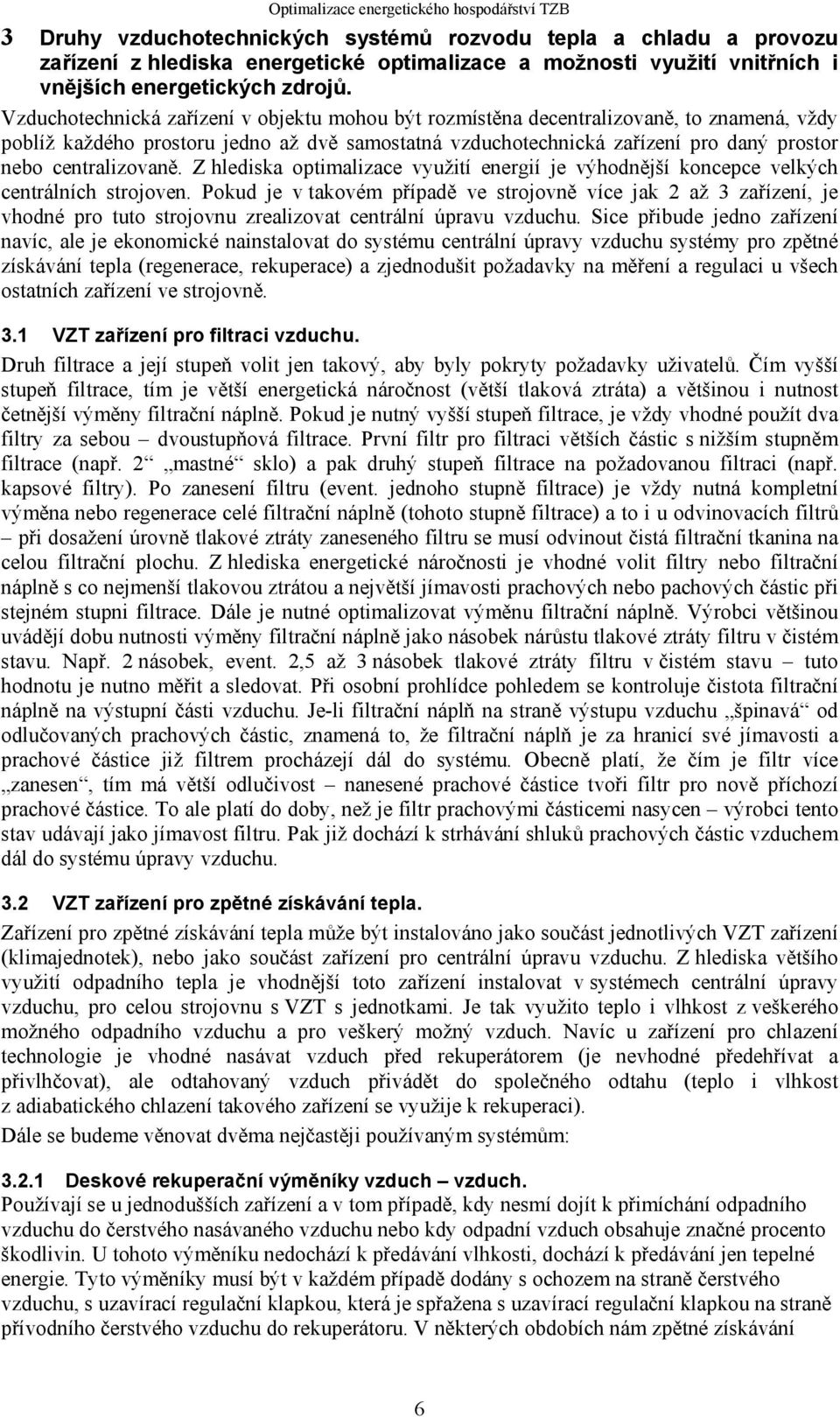 centralizovaně. Z hlediska optimalizace využití energií je výhodnější koncepce velkých centrálních strojoven.