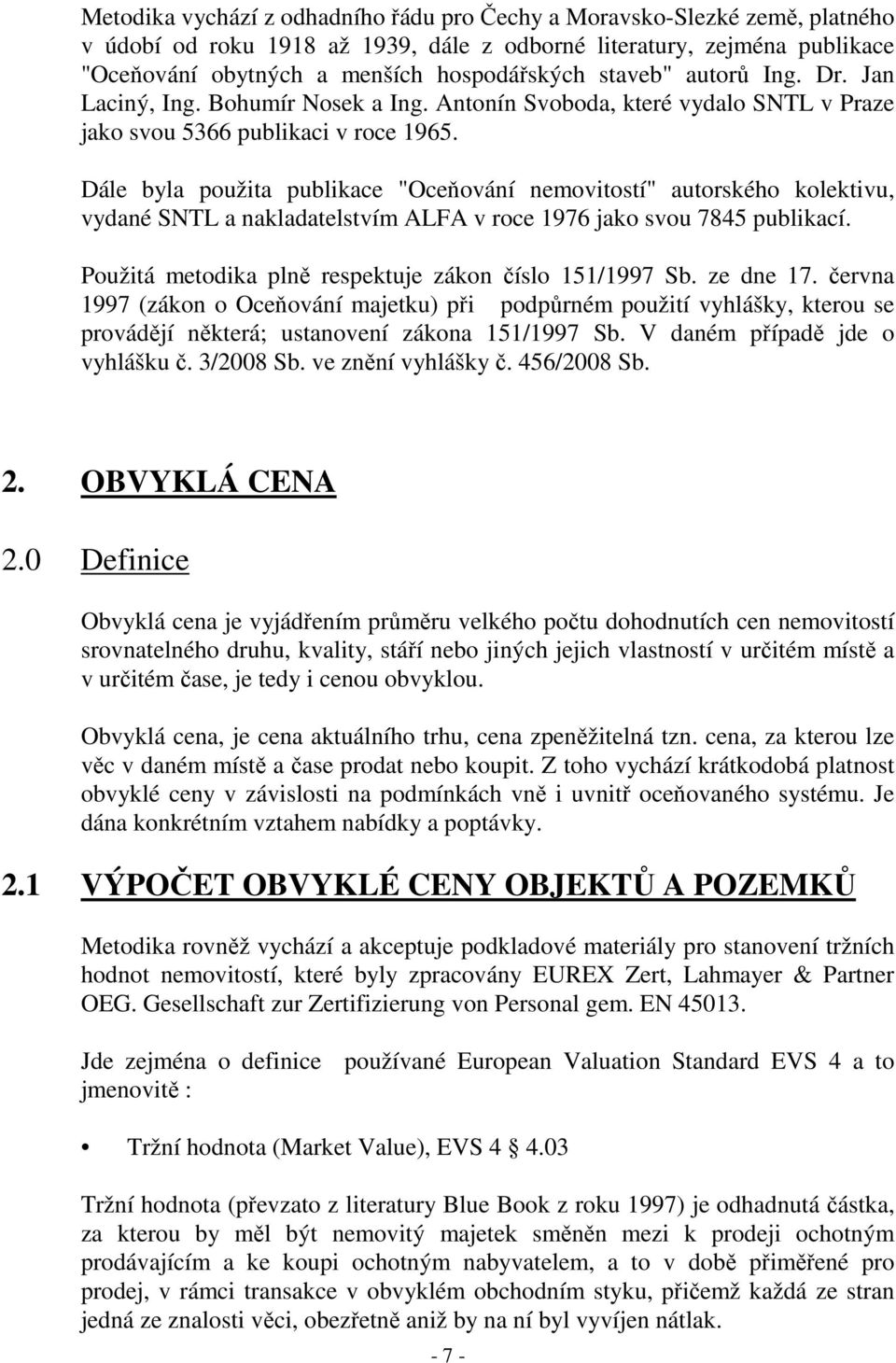 Dále byla použita publikace "Oceňování nemovitostí" autorského kolektivu, vydané SNTL a nakladatelstvím ALFA v roce 1976 jako svou 7845 publikací.