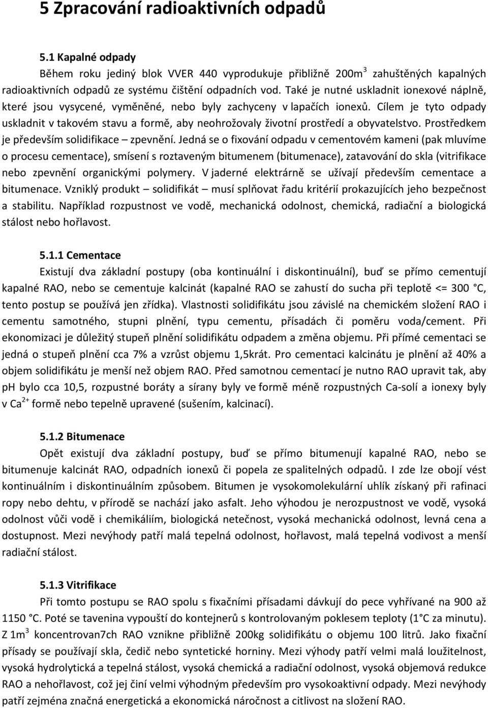 Cílem je tyto odpady uskladnit v takovém stavu a formě, aby neohrožovaly životní prostředí a obyvatelstvo. Prostředkem je především solidifikace zpevnění.