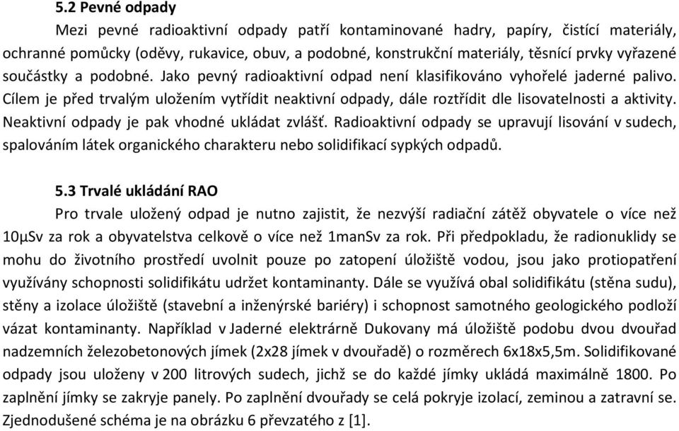 Neaktivní odpady je pak vhodné ukládat zvlášť. Radioaktivní odpady se upravují lisování v sudech, spalováním látek organického charakteru nebo solidifikací sypkých odpadů. 5.