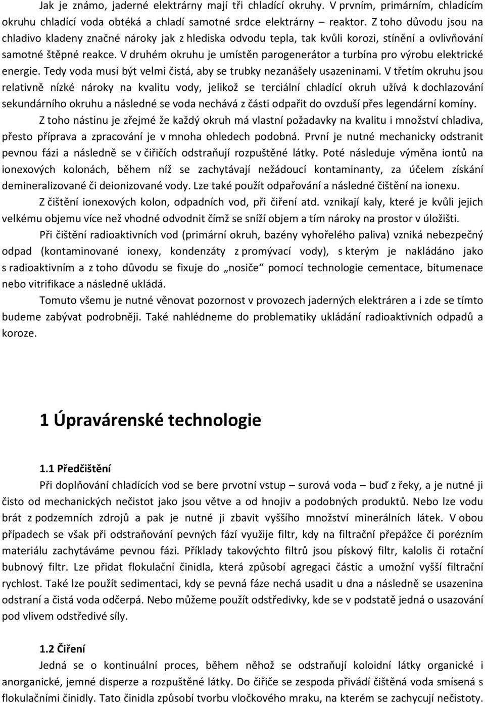 V druhém okruhu je umístěn parogenerátor a turbína pro výrobu elektrické energie. Tedy voda musí být velmi čistá, aby se trubky nezanášely usazeninami.