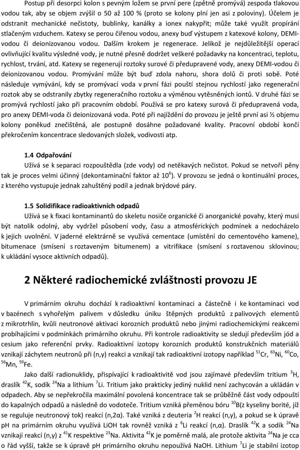 Katexy se perou čiřenou vodou, anexy buď výstupem z katexové kolony, DEMIvodou či deionizovanou vodou. Dalším krokem je regenerace.