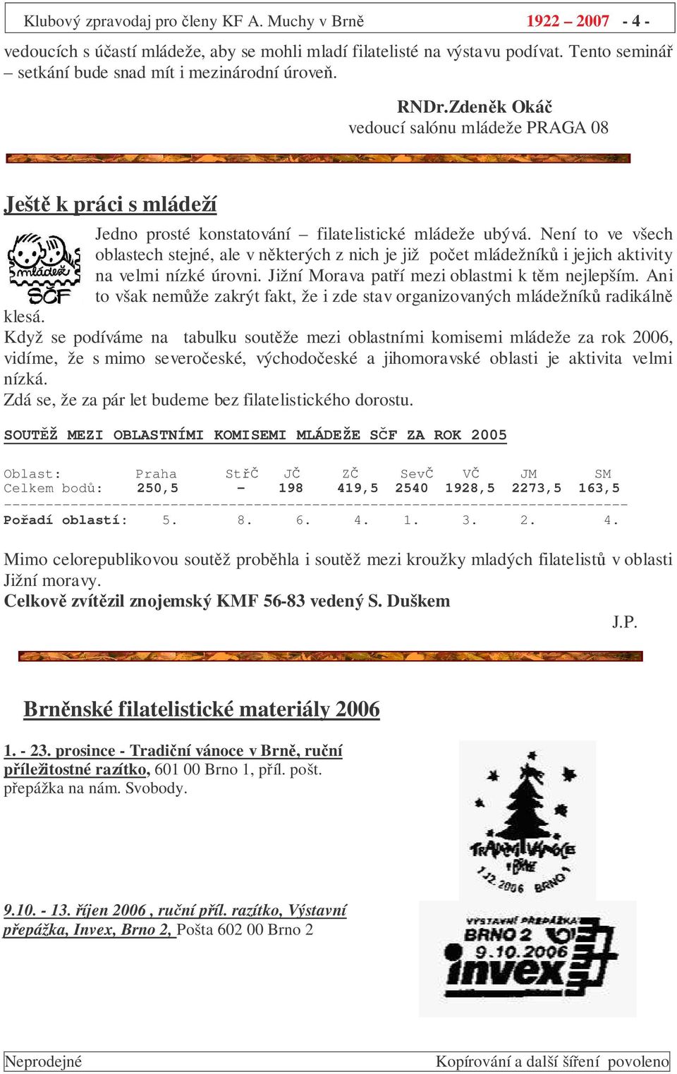 Není to ve všech oblastech stejné, ale v nkterých z nich je již poet mládežník i jejich aktivity na velmi nízké úrovni. Jižní Morava patí mezi oblastmi k tm nejlepším.