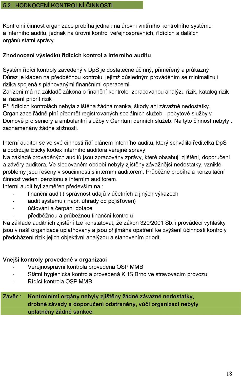 Zhodnocení výsledků řídících kontrol a interního auditu Systém řídící kontroly zavedený v DpS je dostatečně účinný, přiměřený a průkazný Důraz je kladen na předběžnou kontrolu, jejímž důsledným