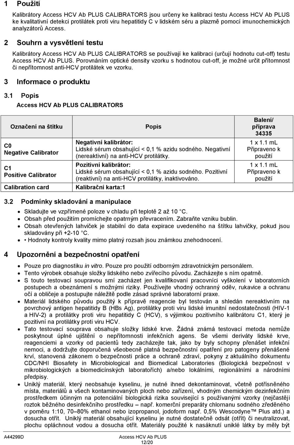 Porovnáním optické density vzorku s hodnotou cut-off je možné určit přítomnost či nepřítomnost anti-hcv protilátek ve vzorku. 3 Informace o produktu 3.