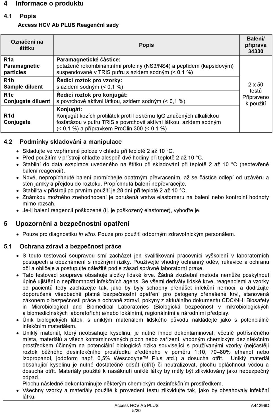 proteiny (NS3/NS4) a peptidem (kapsidovým) suspendované v TRIS pufru s azidem sodným (< 0,1 %) Ředicí roztok pro vzorky: s azidem sodným (< 0,1 %) Ředicí roztok pro konjugát: s povrchově aktivní