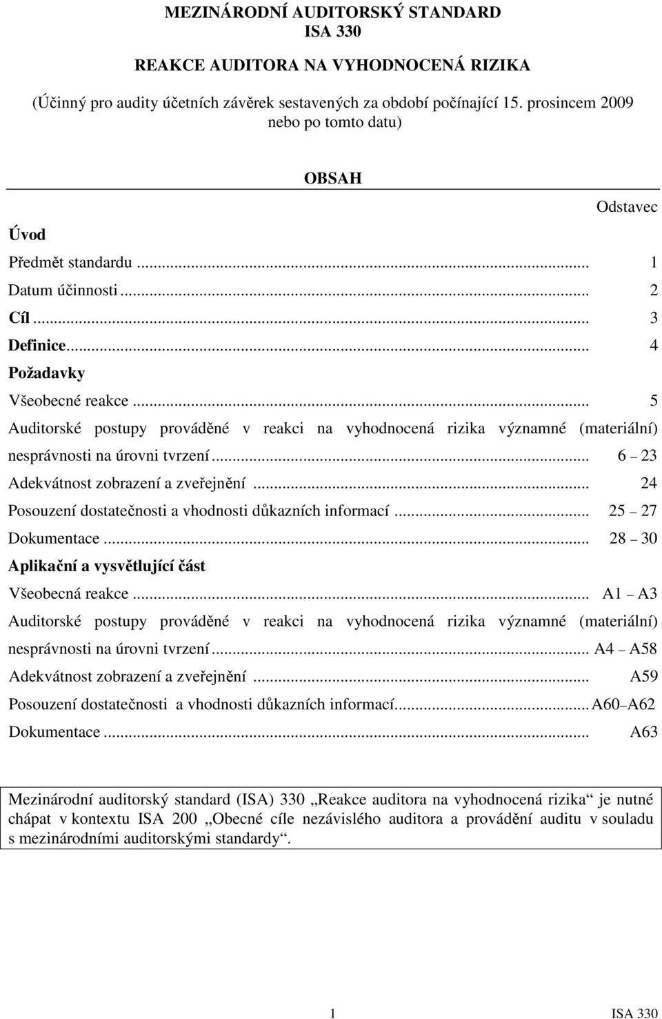 .. 5 Auditorské postupy prováděné v reakci na vyhodnocená rizika významné (materiální) nesprávnosti na úrovni tvrzení... 6 23 Adekvátnost zobrazení a zveřejnění.