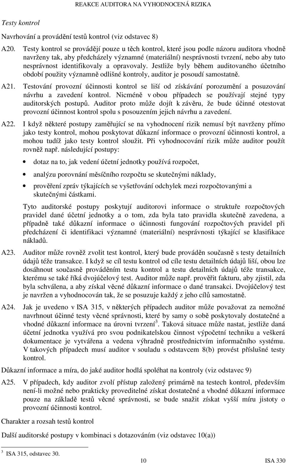 identifikovaly a opravovaly. Jestliže byly během auditovaného účetního období použity významně odlišné kontroly, auditor je posoudí samostatně. A21.