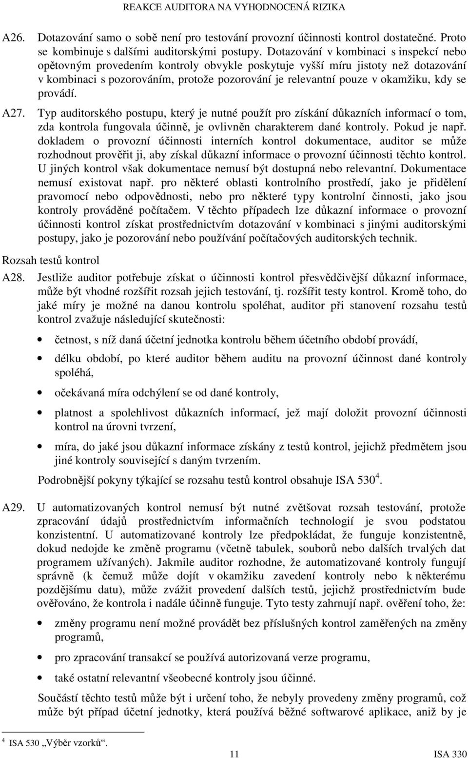 kdy se provádí. A27. Typ auditorského postupu, který je nutné použít pro získání důkazních informací o tom, zda kontrola fungovala účinně, je ovlivněn charakterem dané kontroly. Pokud je např.