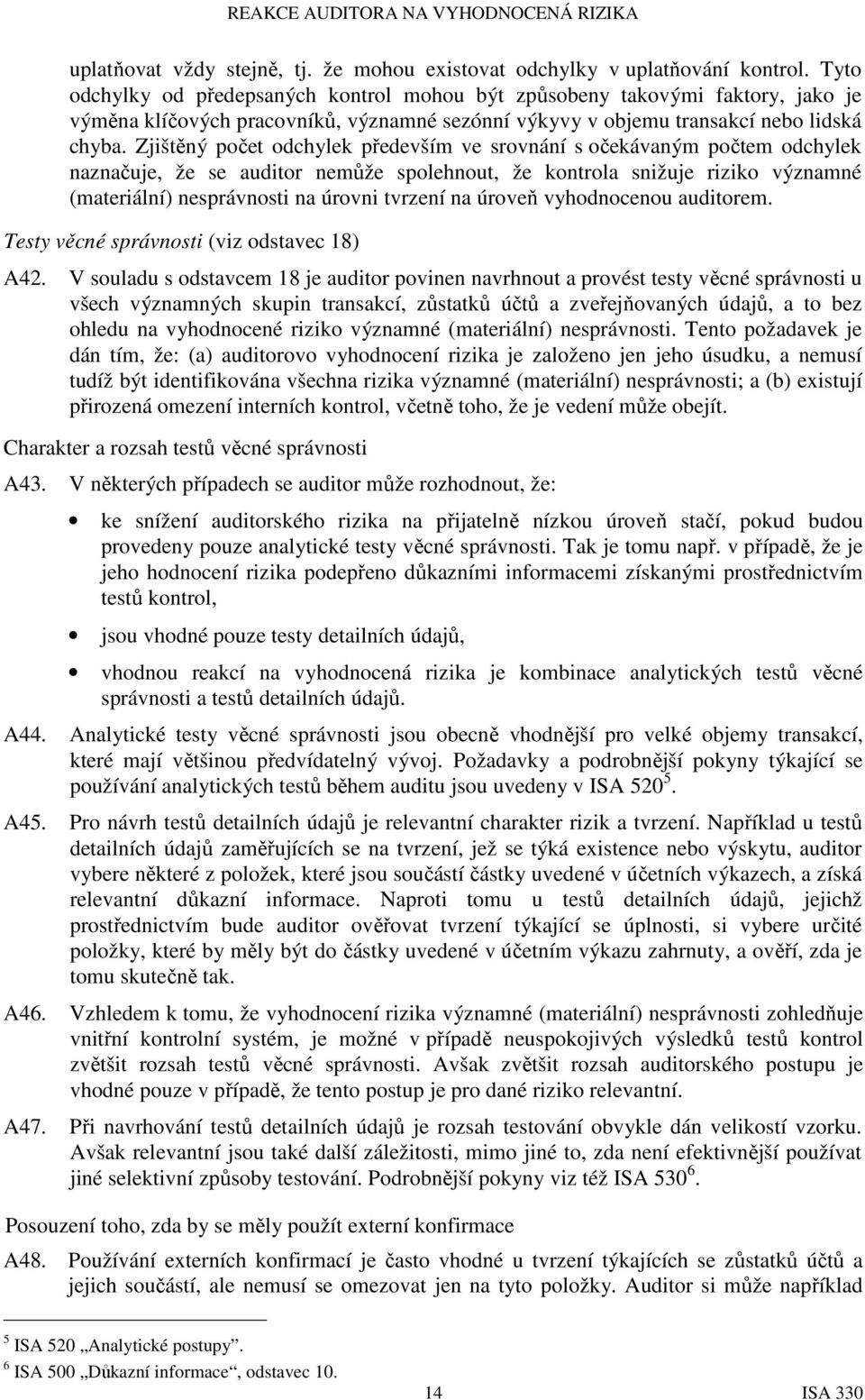 Zjištěný počet odchylek především ve srovnání s očekávaným počtem odchylek naznačuje, že se auditor nemůže spolehnout, že kontrola snižuje riziko významné (materiální) nesprávnosti na úrovni tvrzení