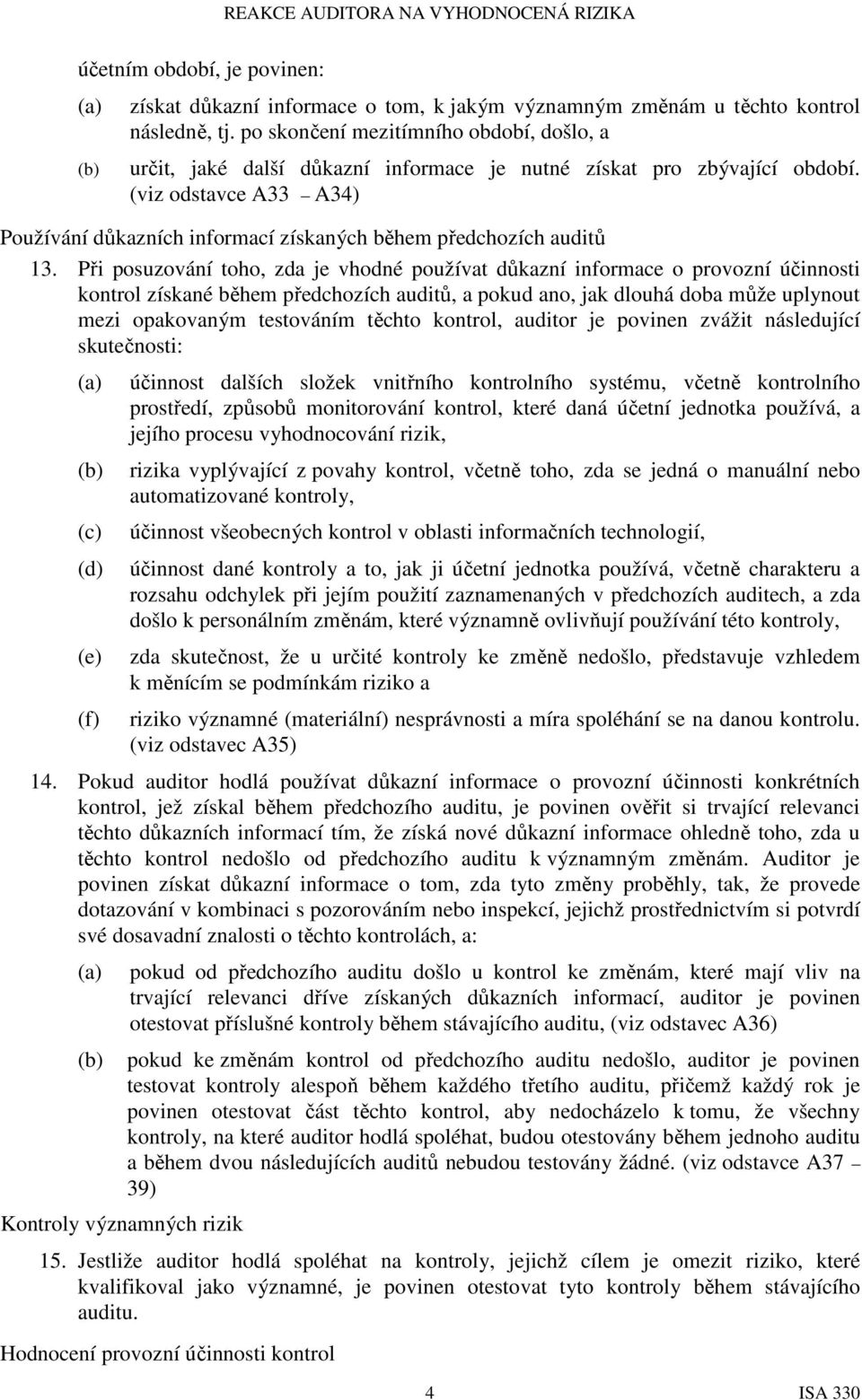 (viz odstavce A33 A34) Používání důkazních informací získaných během předchozích auditů 13.