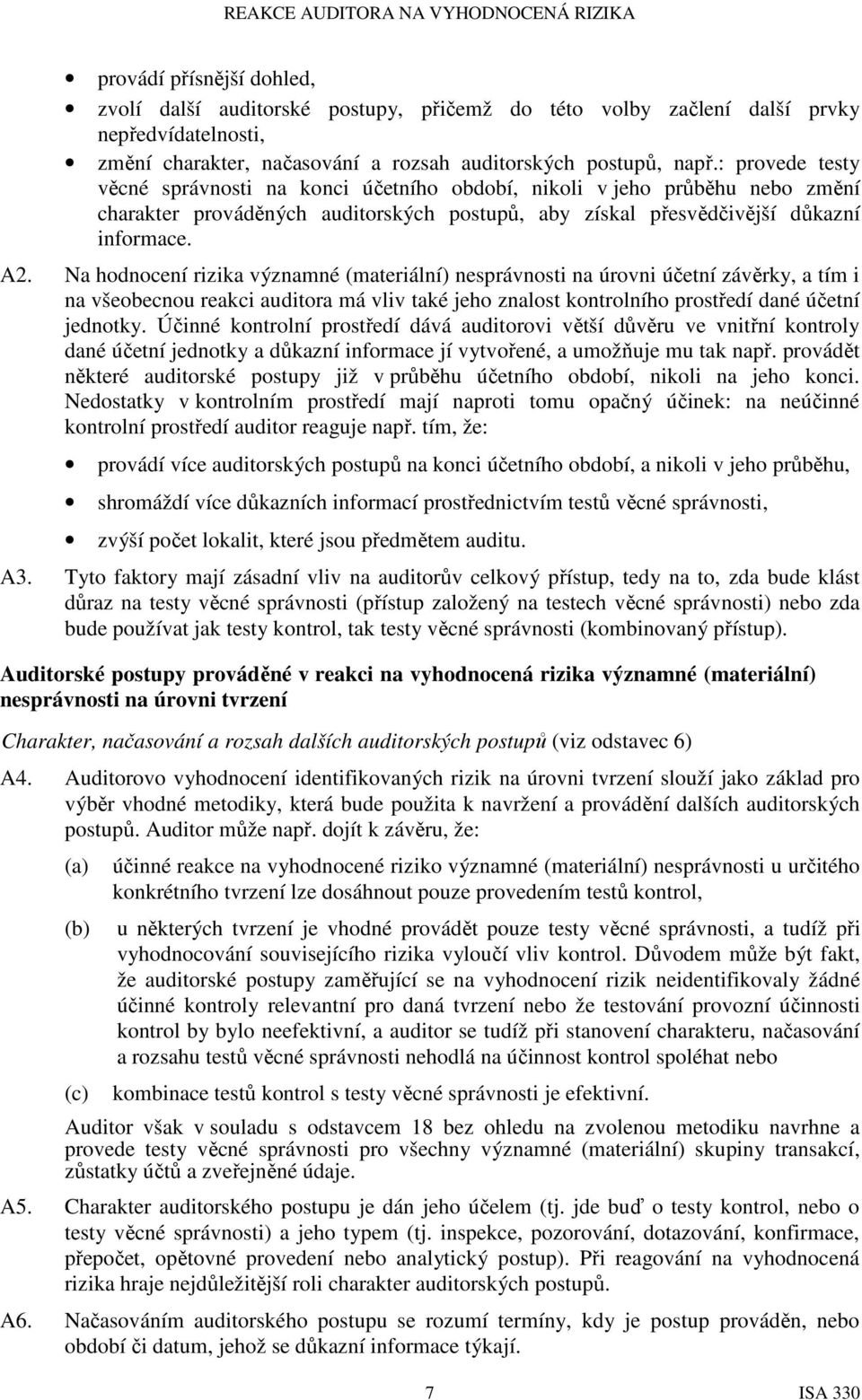 Na hodnocení rizika významné (materiální) nesprávnosti na úrovni účetní závěrky, a tím i na všeobecnou reakci auditora má vliv také jeho znalost kontrolního prostředí dané účetní jednotky.