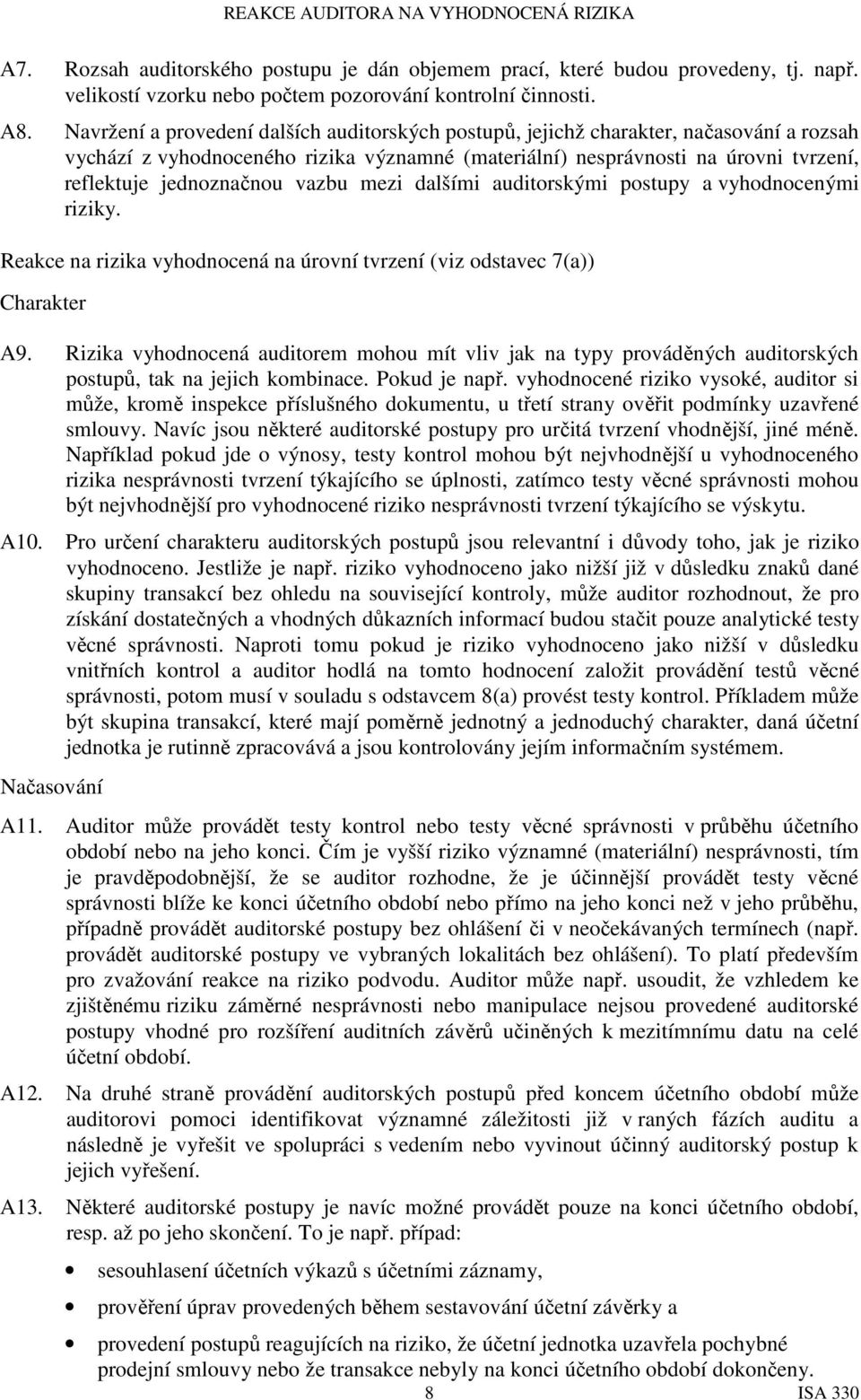 vazbu mezi dalšími auditorskými postupy a vyhodnocenými riziky. Reakce na rizika vyhodnocená na úrovní tvrzení (viz odstavec 7) Charakter A9.