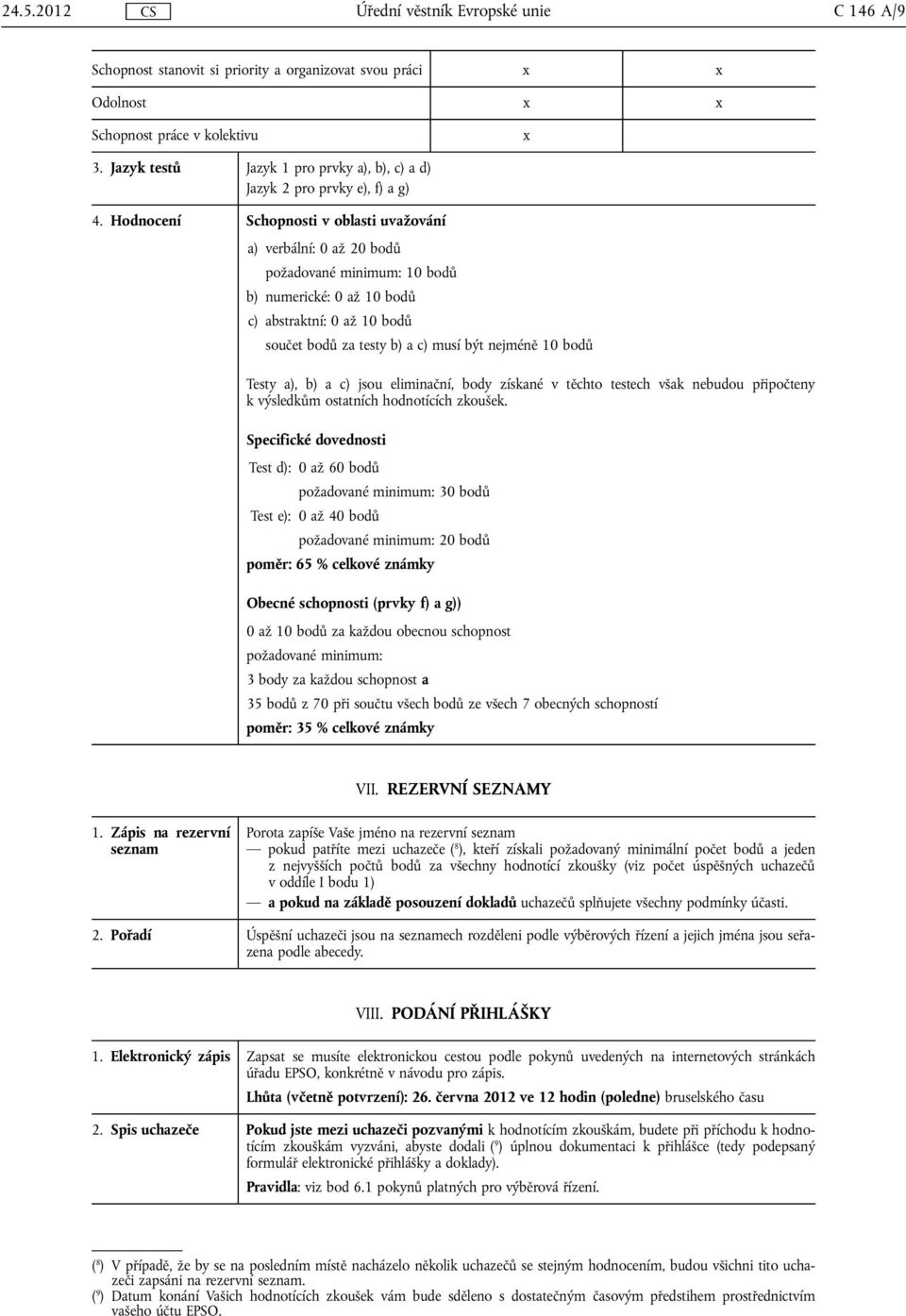 Hodnocení Schopnosti v oblasti uvažování a) verbální: 0 až 20 bodů požadované minimum: 10 bodů b) numerické: 0 až 10 bodů c) abstraktní: 0 až 10 bodů součet bodů za testy b) a c) musí být nejméně 10