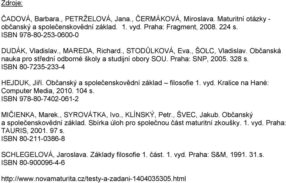 Občanský a společenskovědní základ filosofie 1. vyd. Kralice na Hané: Computer Media, 2010. 104 s. ISBN 978-80-7402-061-2 MIČIENKA, Marek., SYROVÁTKA, Ivo., KLÍNSKÝ, Petr., ŠVEC, Jakub.