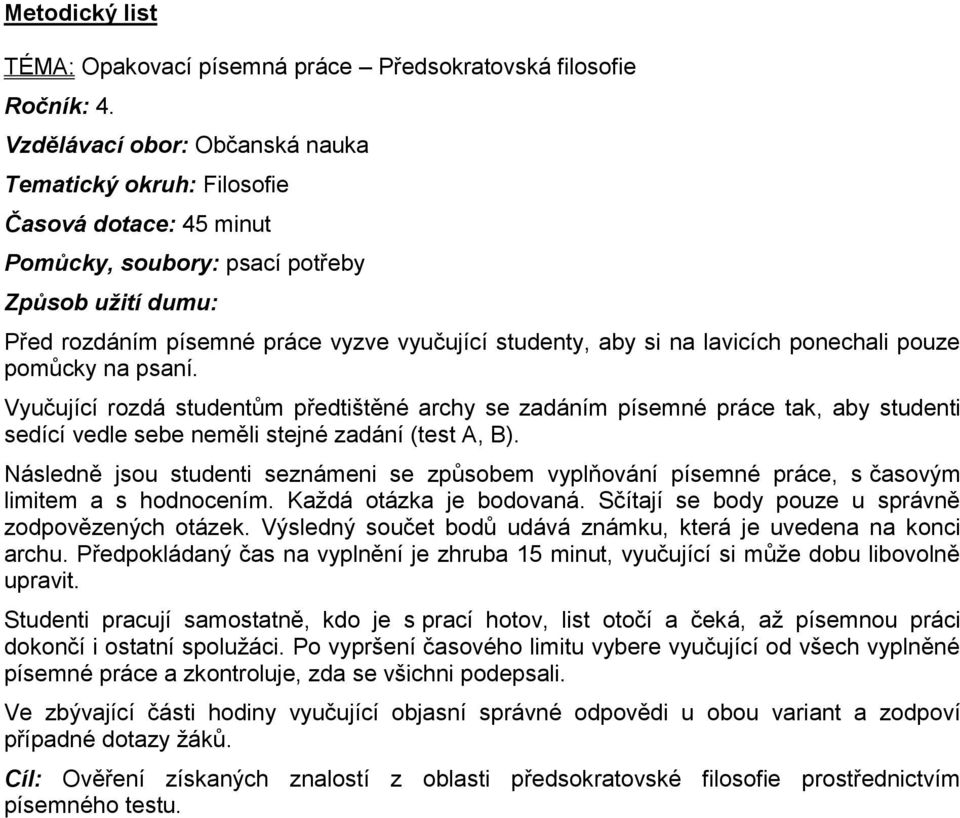 lavicích ponechali pouze pomůcky na psaní. Vyučující rozdá studentům předtištěné archy se zadáním písemné práce tak, aby studenti sedící vedle sebe neměli stejné zadání (test A, B).