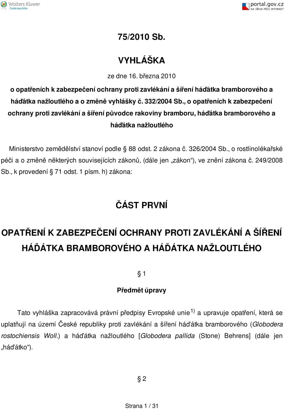 326/2004 Sb., o rostlinolékařské péči a o změně některých souvisejících zákonů, (dále jen zákon ), ve znění zákona č. 249/2008 Sb., k provedení 71 odst. 1 písm.