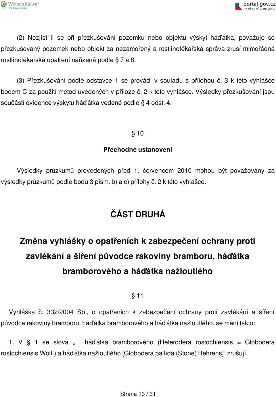 Výsledky přezkušování jsou součástí evidence výskytu háďátka vedené podle 4 odst. 4. 10 Přechodné ustanovení Výsledky průzkumů provedených před 1.