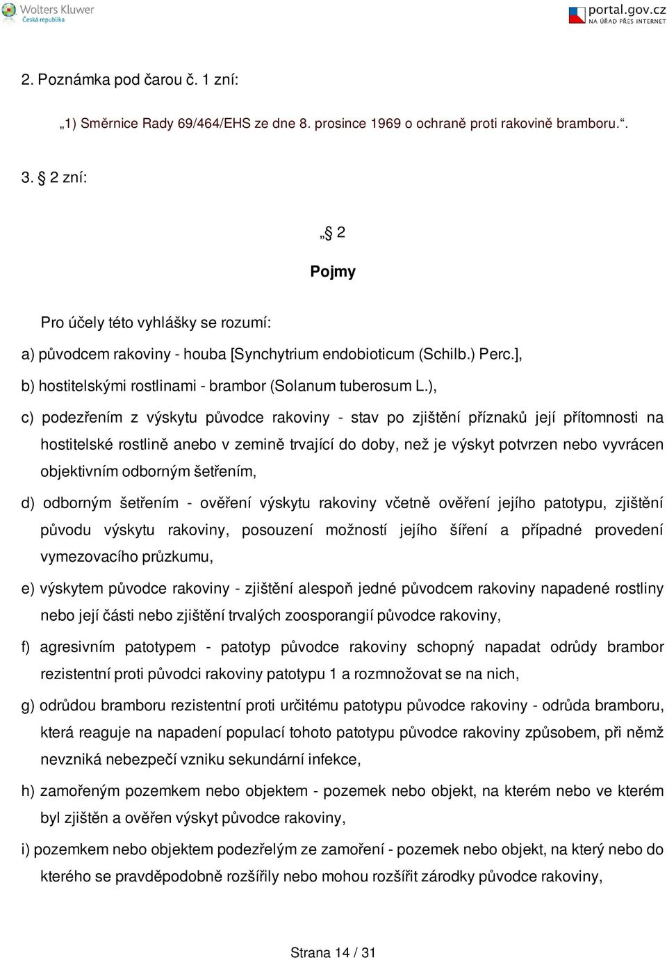 ), c) podezřením z výskytu původce rakoviny - stav po zjištění příznaků její přítomnosti na hostitelské rostlině anebo v zemině trvající do doby, než je výskyt potvrzen nebo vyvrácen objektivním