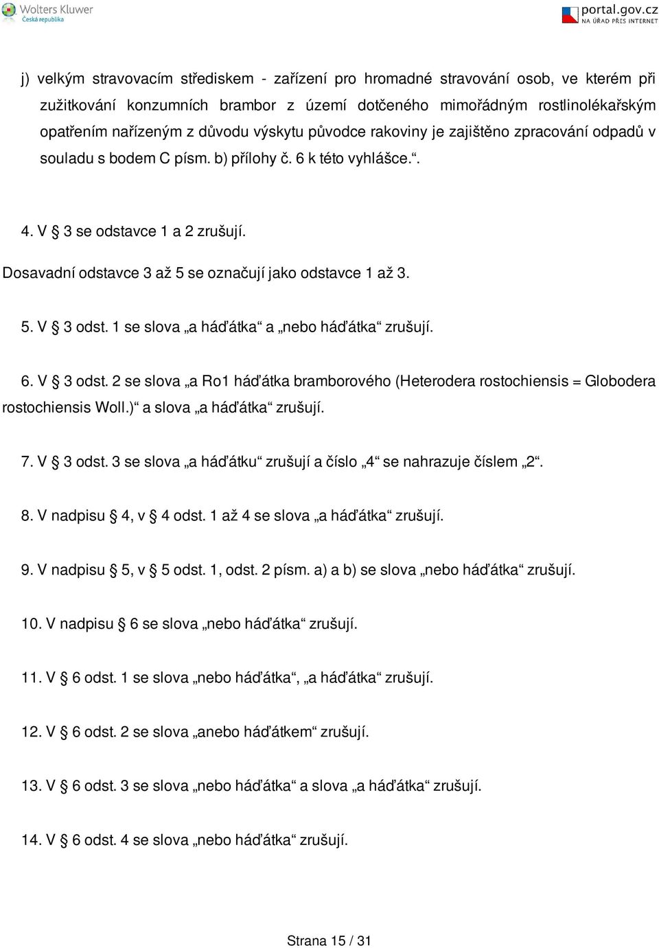 Dosavadní odstavce 3 až 5 se označují jako odstavce 1 až 3. 5. V 3 odst. 1 se slova a háďátka a nebo háďátka zrušují. 6. V 3 odst. 2 se slova a Ro1 háďátka bramborového (Heterodera rostochiensis = Globodera rostochiensis Woll.