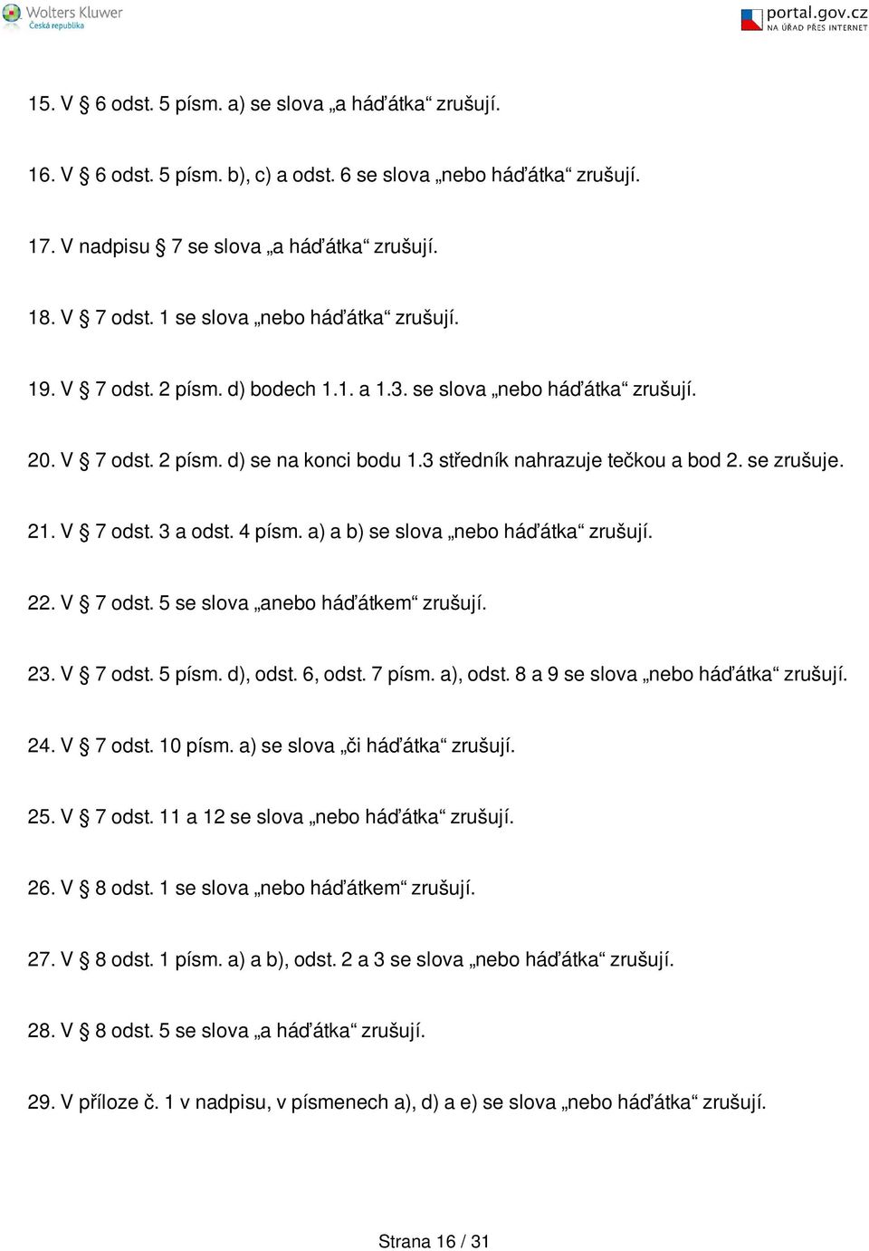 21. V 7 odst. 3 a odst. 4 písm. a) a b) se slova nebo háďátka zrušují. 22. V 7 odst. 5 se slova anebo háďátkem zrušují. 23. V 7 odst. 5 písm. d), odst. 6, odst. 7 písm. a), odst.