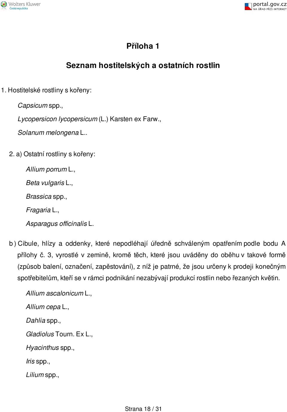 b ) Cibule, hlízy a oddenky, které nepodléhají úředně schváleným opatřením podle bodu A přílohy č.