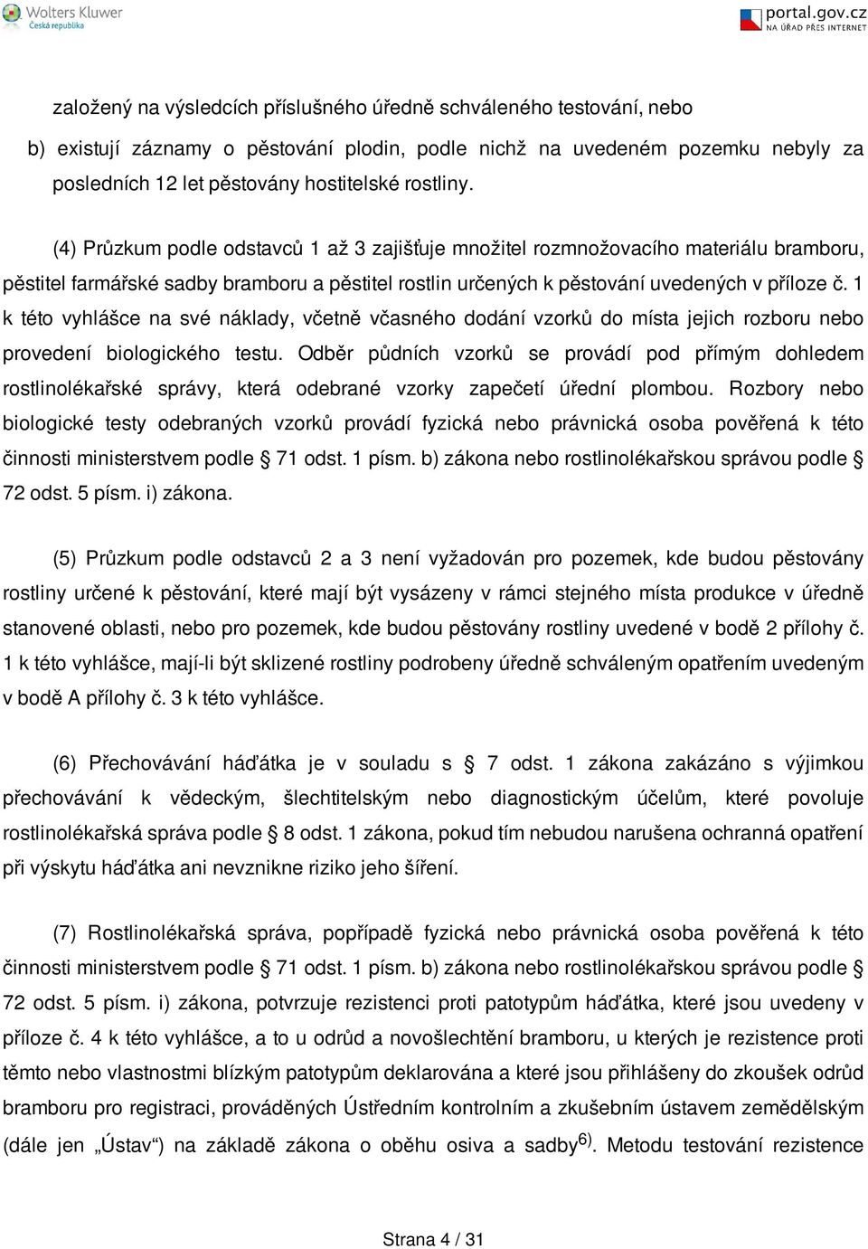 1 k této vyhlášce na své náklady, včetně včasného dodání vzorků do místa jejich rozboru nebo provedení biologického testu.