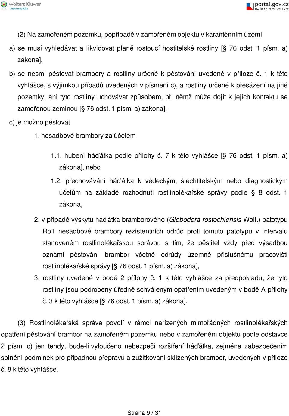 1 k této vyhlášce, s výjimkou případů uvedených v písmeni c), a rostliny určené k přesázení na jiné pozemky, ani tyto rostliny uchovávat způsobem, při němž může dojít k jejich kontaktu se zamořenou