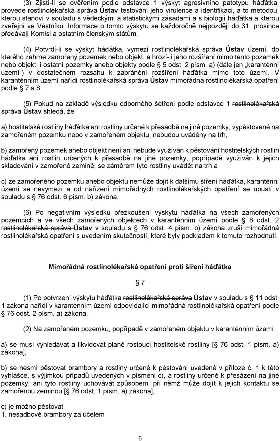 (4) Potvrdí-li se výskyt háďátka, vymezí rostlinolékařská správa Ústav území, do kterého zahrne zamořený pozemek nebo objekt, a hrozí-li jeho rozšíření mimo tento pozemek nebo objekt, i ostatní