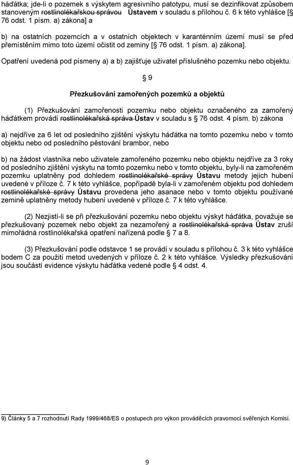 Opatření uvedená pod písmeny a) a b) zajišťuje uživatel příslušného pozemku nebo objektu.