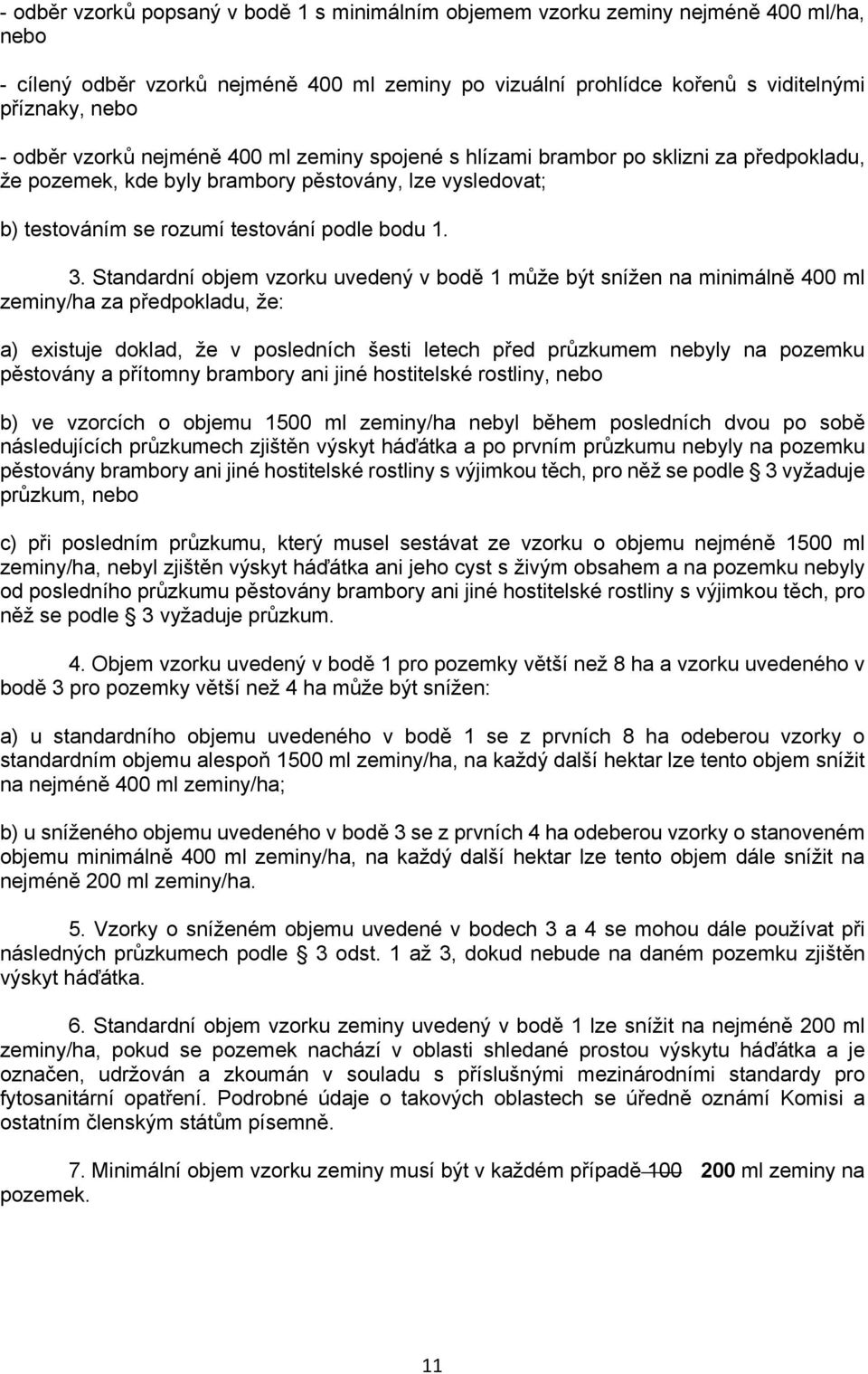 Standardní objem vzorku uvedený v bodě 1 může být snížen na minimálně 400 ml zeminy/ha za předpokladu, že: a) existuje doklad, že v posledních šesti letech před průzkumem nebyly na pozemku pěstovány