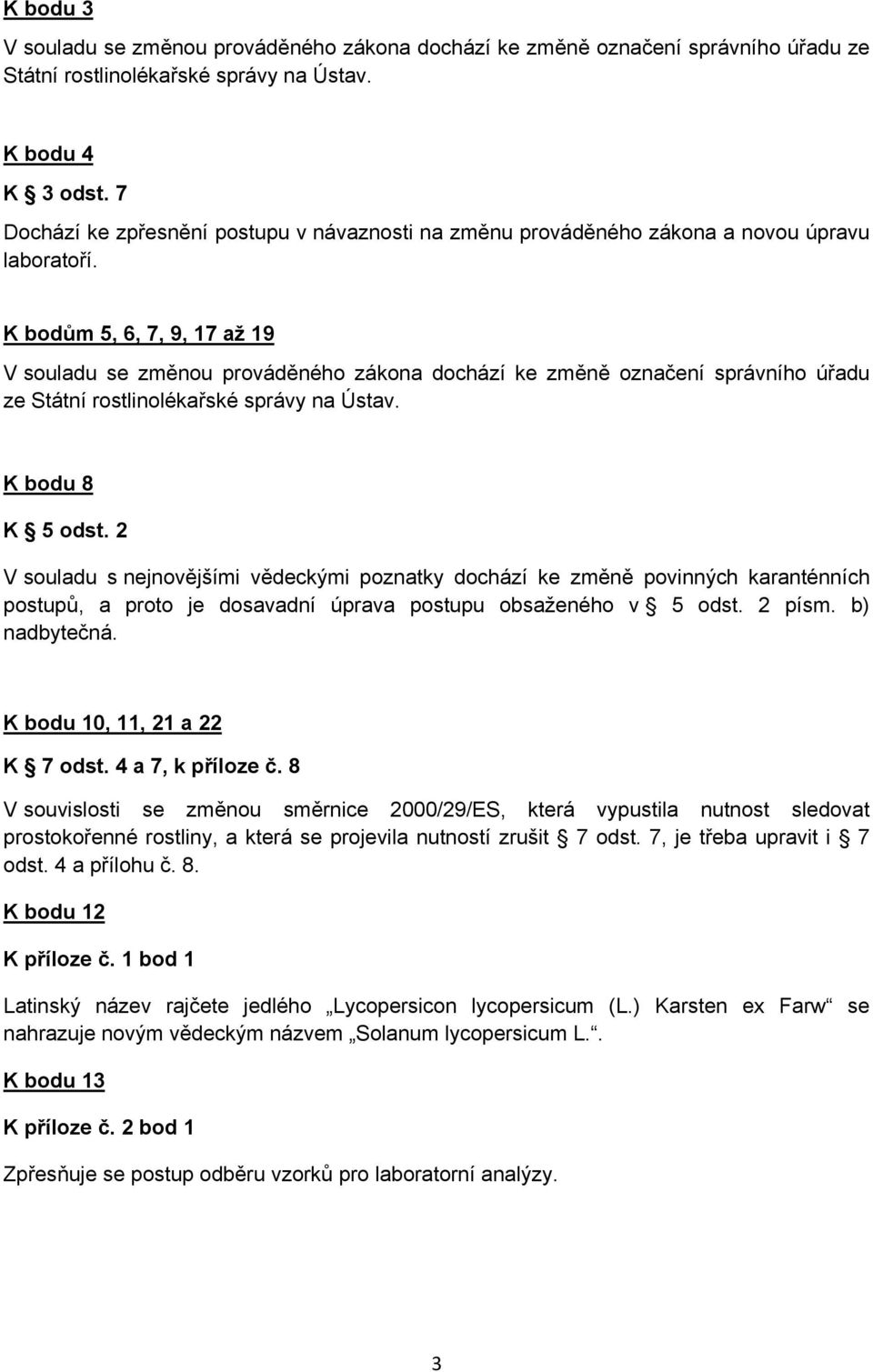 K bodům 5, 6, 7, 9, 17 až 19 V souladu se změnou prováděného zákona dochází ke změně označení správního úřadu ze Státní rostlinolékařské správy na Ústav. K bodu 8 K 5 odst.