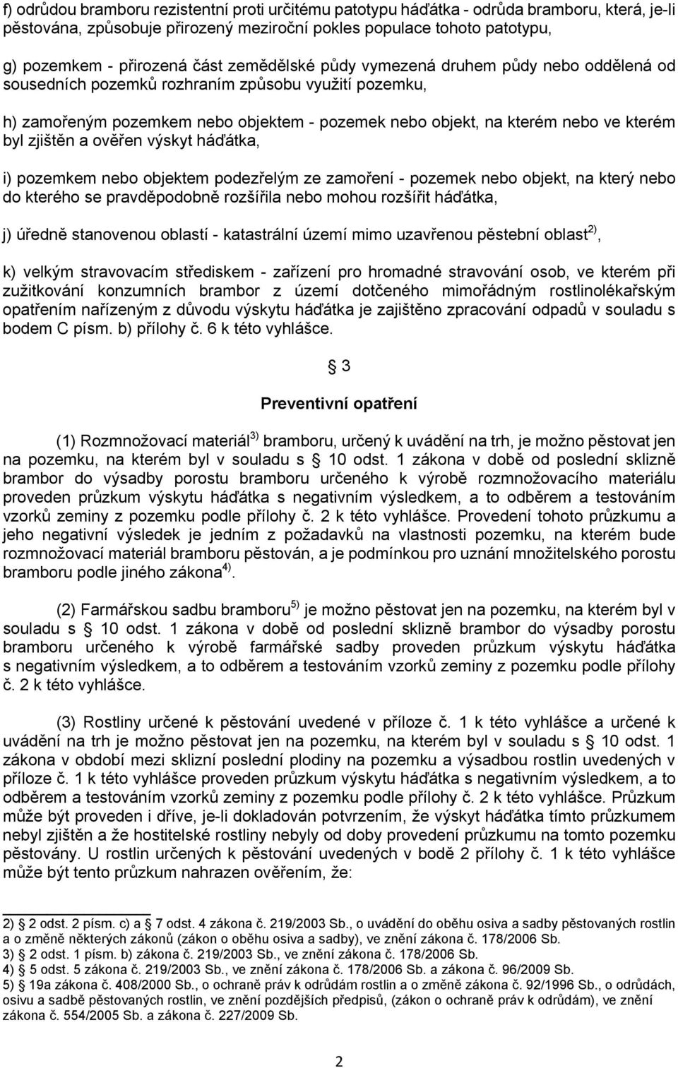 zjištěn a ověřen výskyt háďátka, i) pozemkem nebo objektem podezřelým ze zamoření - pozemek nebo objekt, na který nebo do kterého se pravděpodobně rozšířila nebo mohou rozšířit háďátka, j) úředně